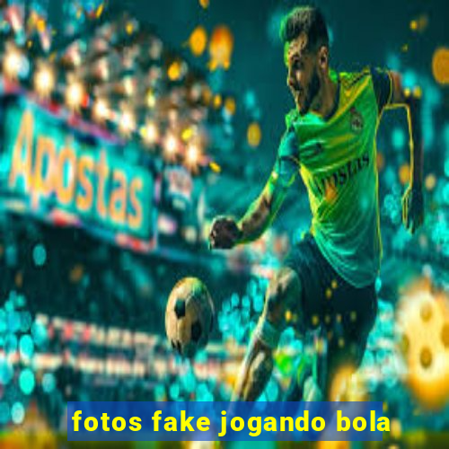 fotos fake jogando bola